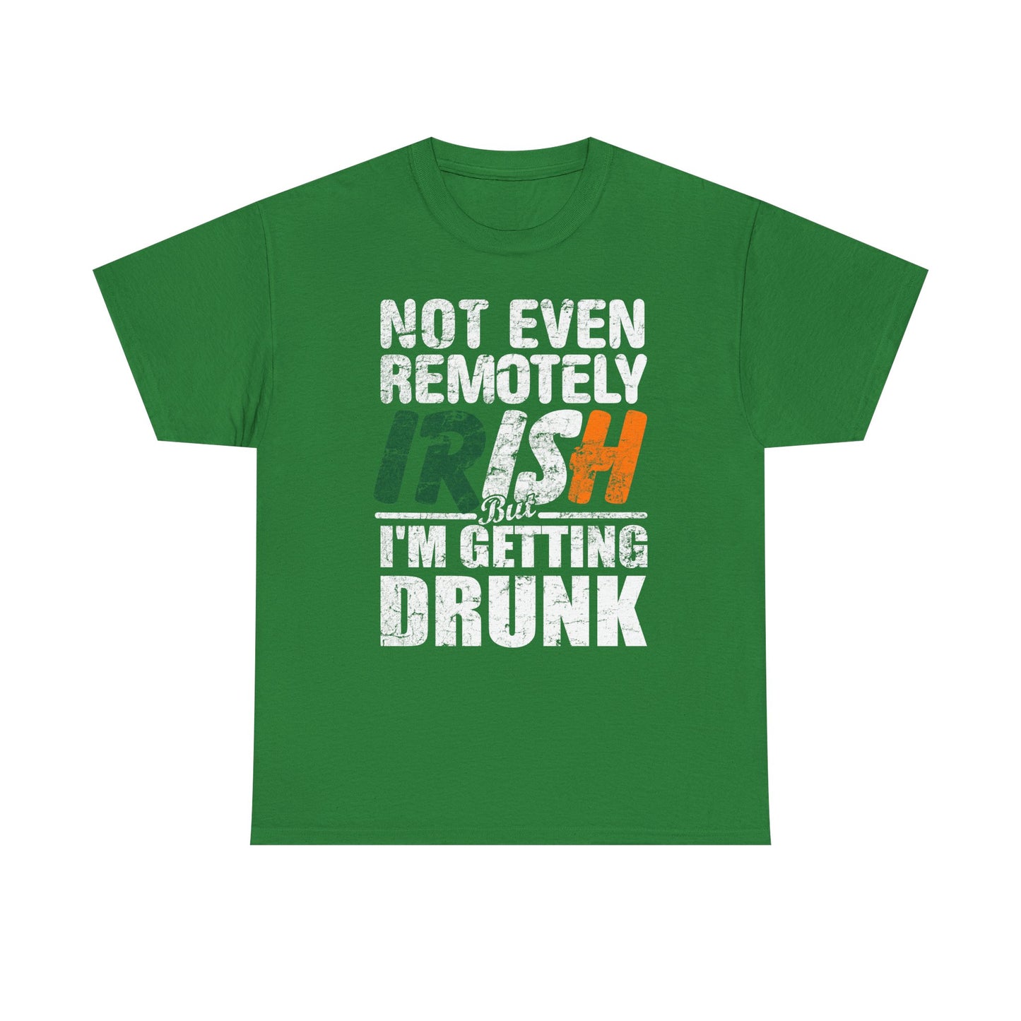 St. Patrick's Day Tee - "Not Even Remotely Irish But I'm Getting Drunk" Funny Green Shirt