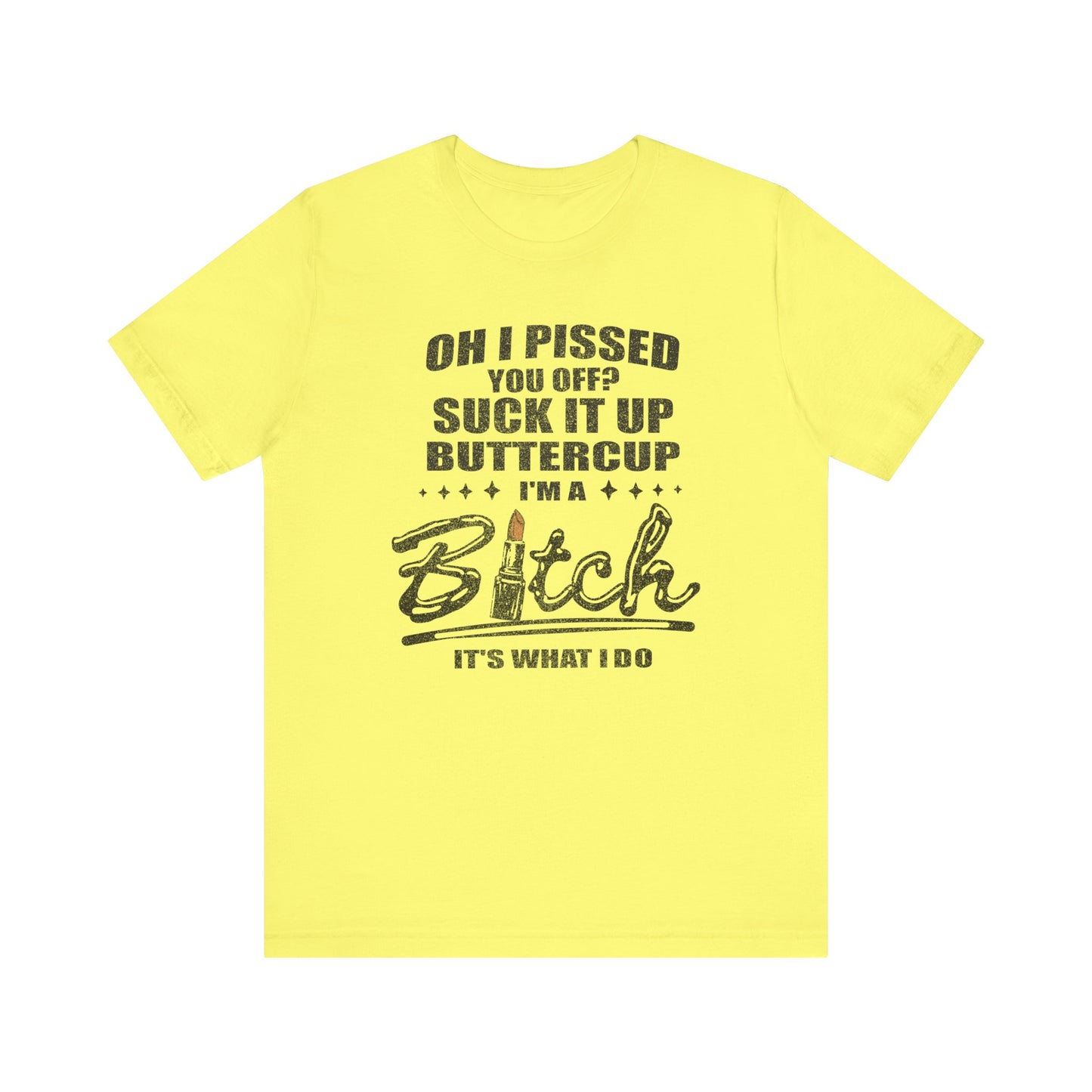 Oh I Pissed You Off Tee