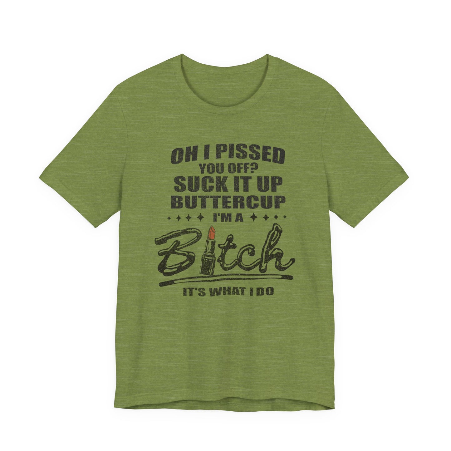 Oh I Pissed You Off Tee