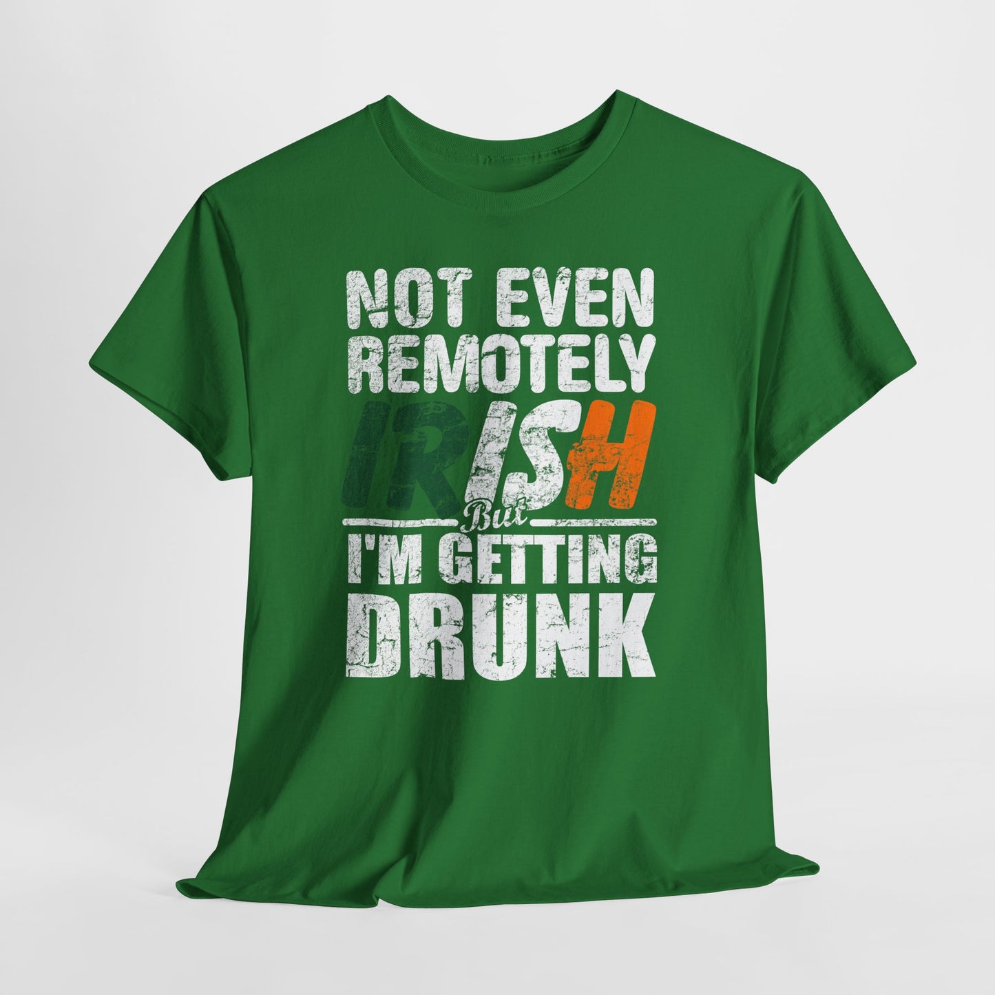 St. Patrick's Day Tee - "Not Even Remotely Irish But I'm Getting Drunk" Funny Green Shirt