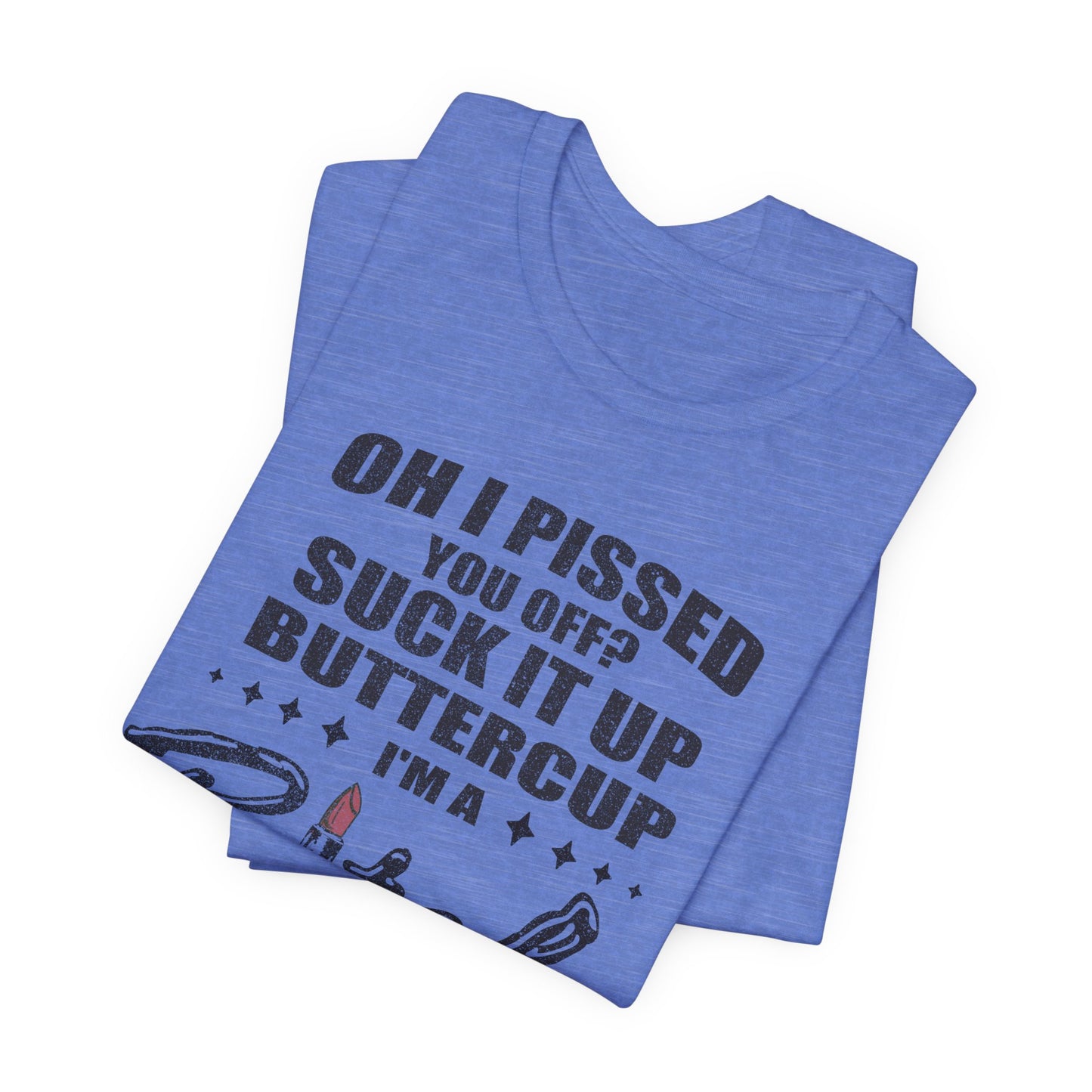 Oh I Pissed You Off Tee