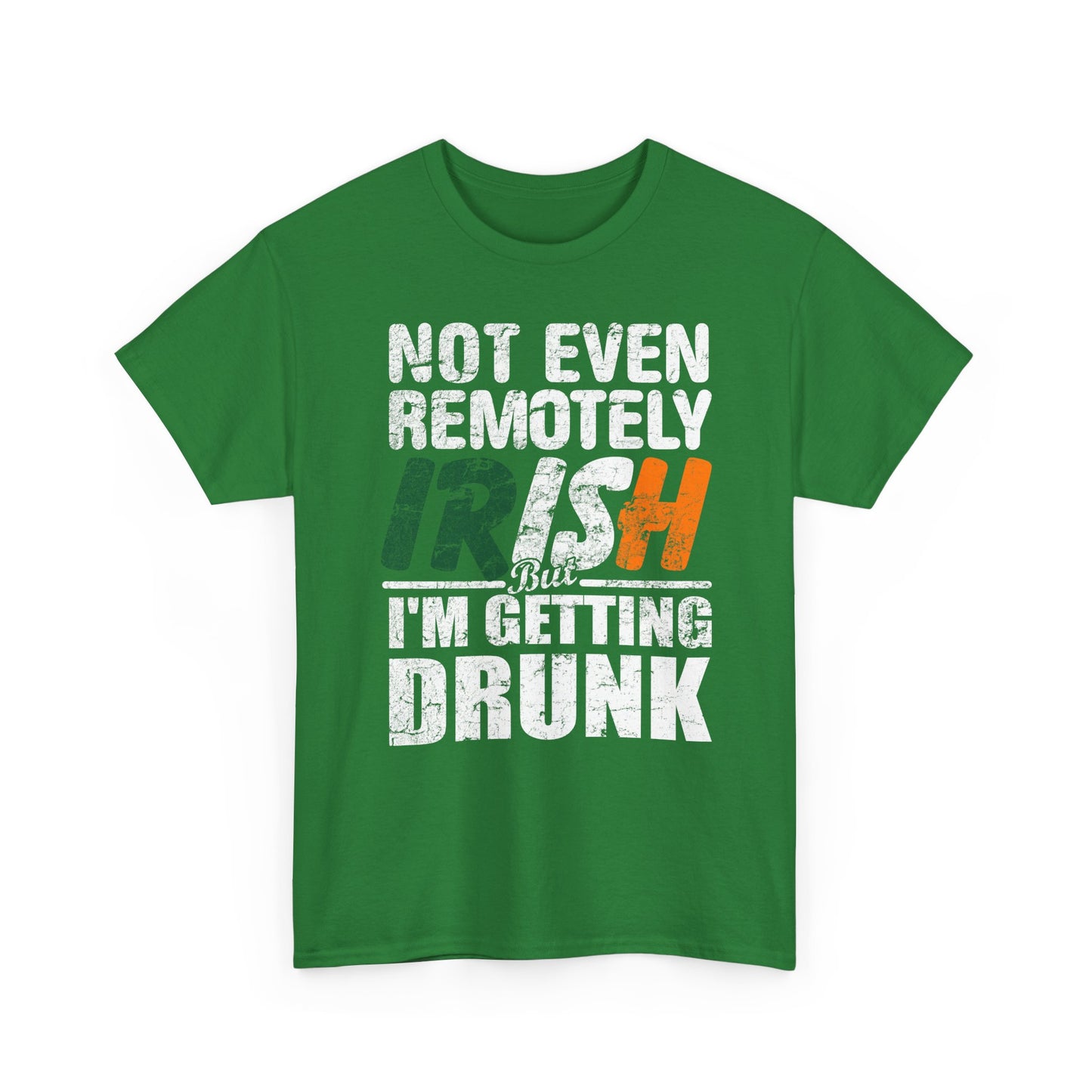 St. Patrick's Day Tee - "Not Even Remotely Irish But I'm Getting Drunk" Funny Green Shirt