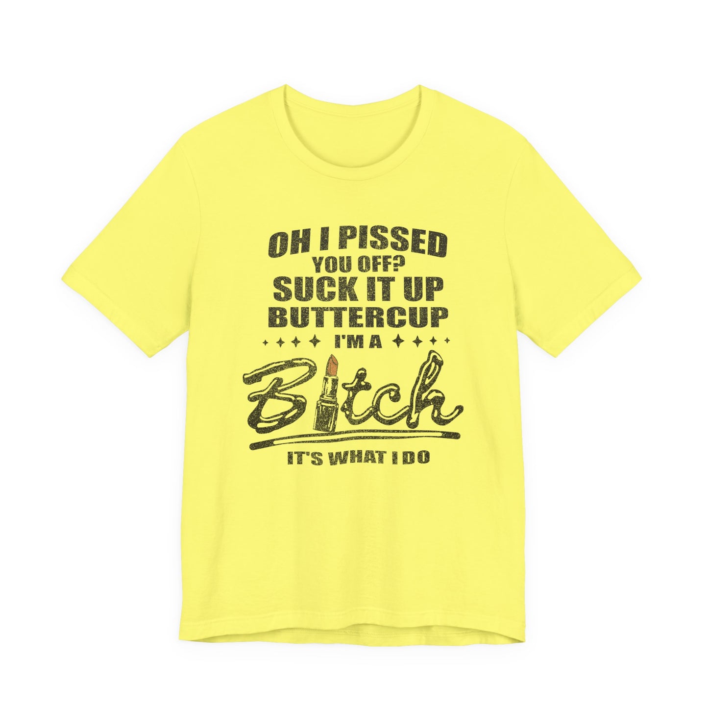 Oh I Pissed You Off Tee