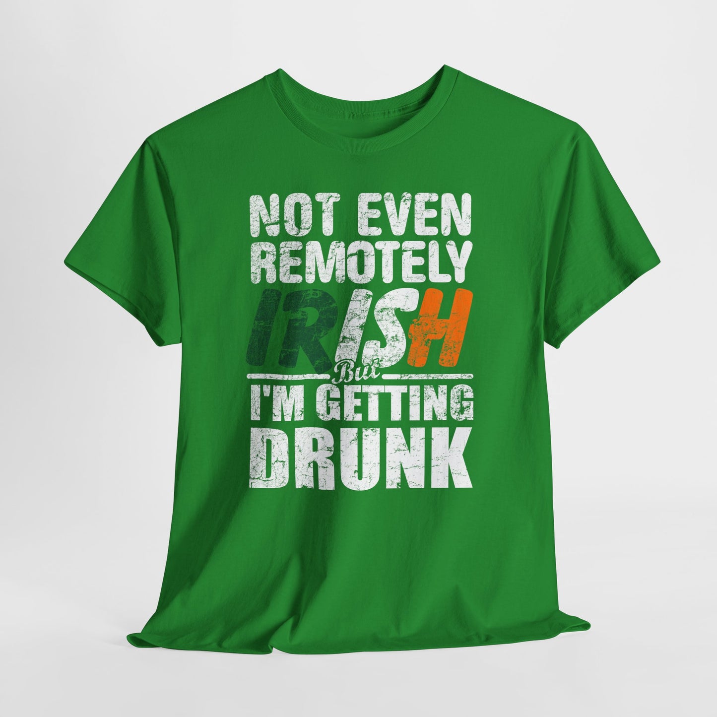 St. Patrick's Day Tee - "Not Even Remotely Irish But I'm Getting Drunk" Funny Green Shirt