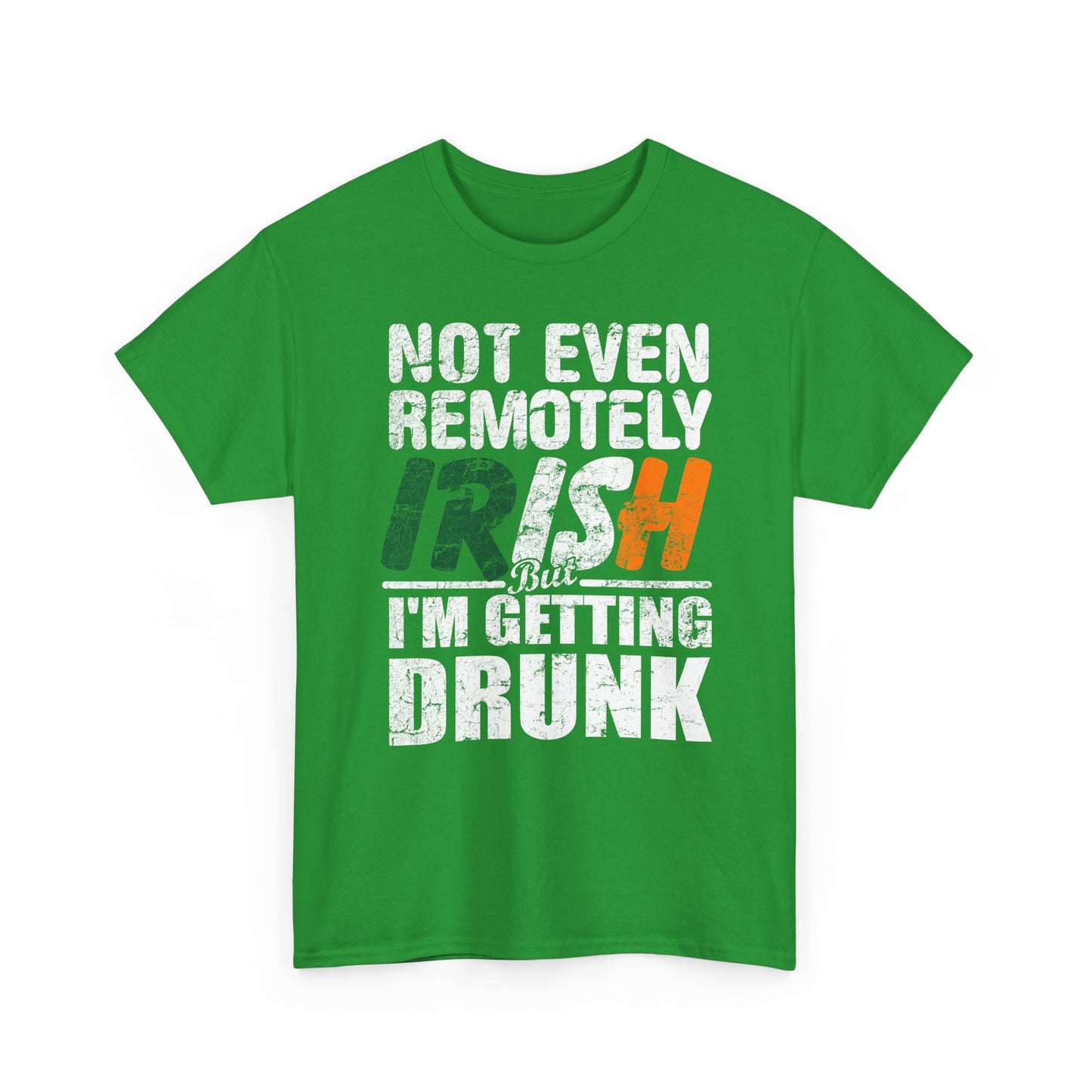 St. Patrick's Day Tee - "Not Even Remotely Irish But I'm Getting Drunk" Funny Green Shirt