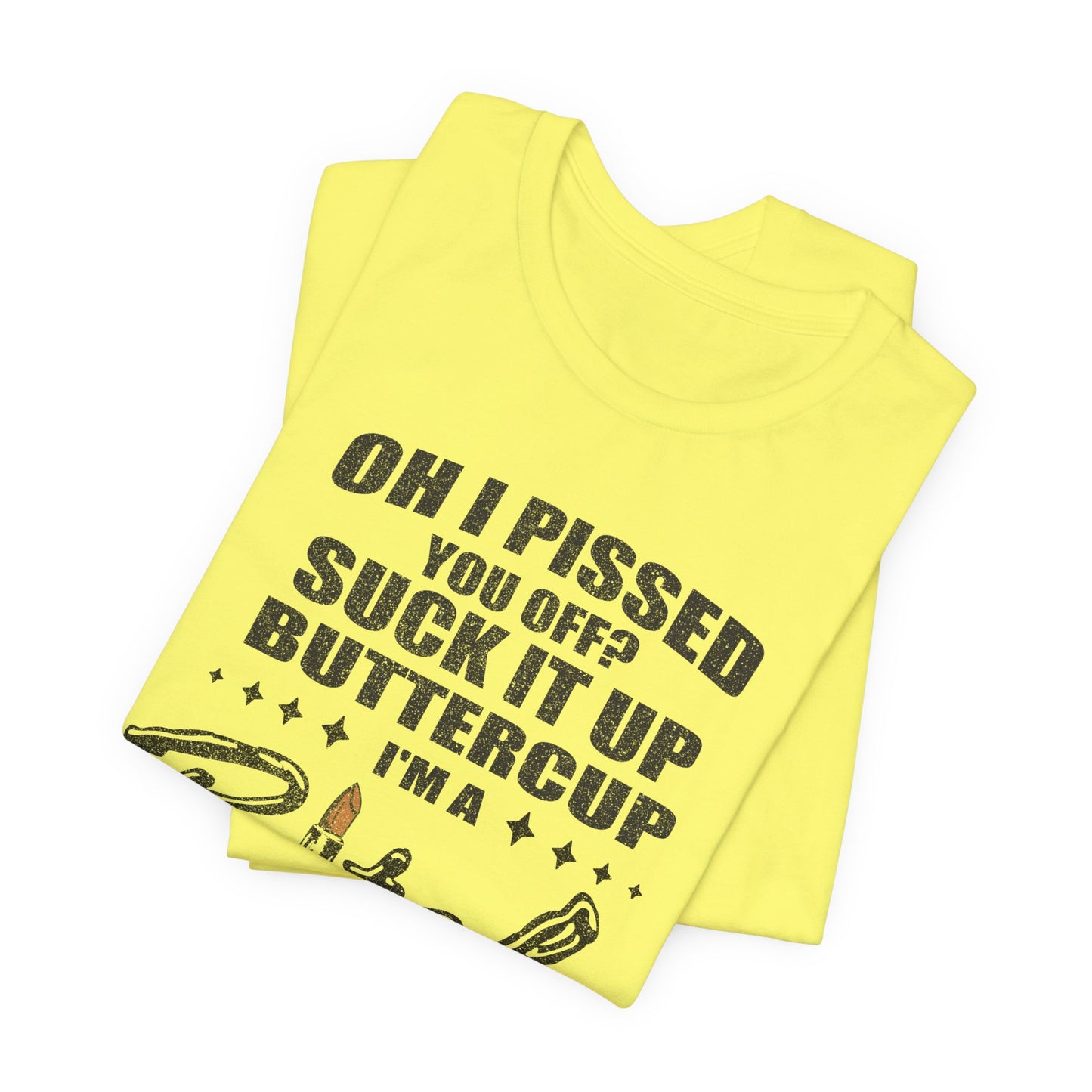 Oh I Pissed You Off Tee